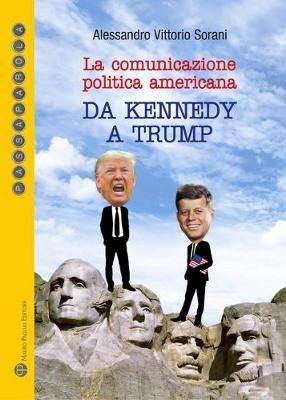 La comunicazione politica americana da Kennedy a Trump - Alessandro Vittorio Sorani - copertina