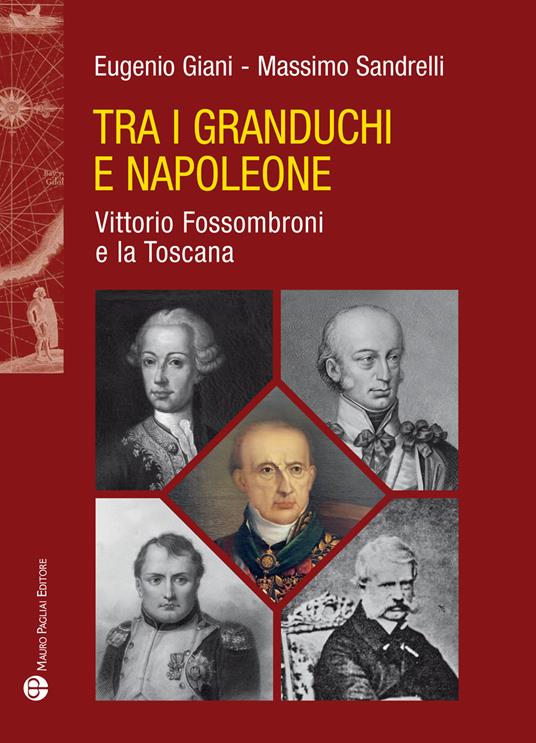 Tra i granduchi e Napoleone. Vittorio Fossombroni e la Toscana - Eugenio Giani,Massimo Sandrelli - copertina