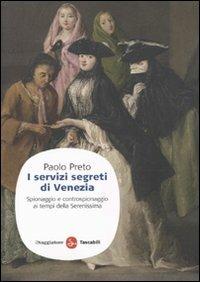 I servizi segreti di Venezia. Spionaggio e controspionaggio ai tempi della Serenissima - Paolo Preto - copertina