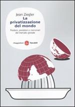 La privatizzazione del mondo. Predoni, predatori e mercenari del mercato globale