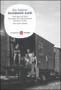 «Uccideteli tutti». Libia 1943: gli ebrei nel campo di concentramento fascista di Giado. Una storia italiana - Eric Salerno - copertina