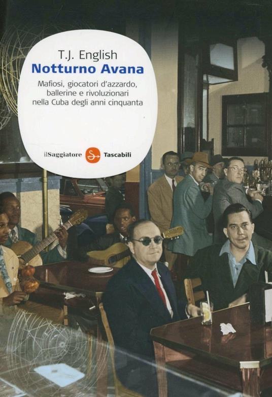 Notturno Avana. Mafiosi, giocatori d'azzardo, ballerine e rivoluzionari nella Cuba degli anni cinquanta - T. J. English - copertina