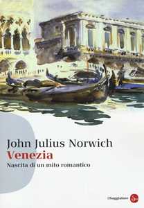 Libro Venezia. Nascita di un mito romantico John Julius Norwich