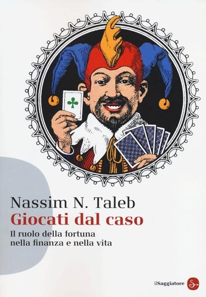 Giocati dal caso. Il ruolo della fortuna nella finanza e nella vita - Nassim Nicholas Taleb - copertina