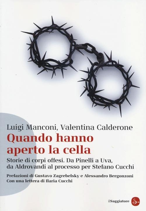 Quando hanno aperto la cella. Storie di corpi offesi. Da Pinelli a Uva, da Aldovrandi al processo per Stefano Cucchi - Luigi Manconi,Valentina Calderone - copertina