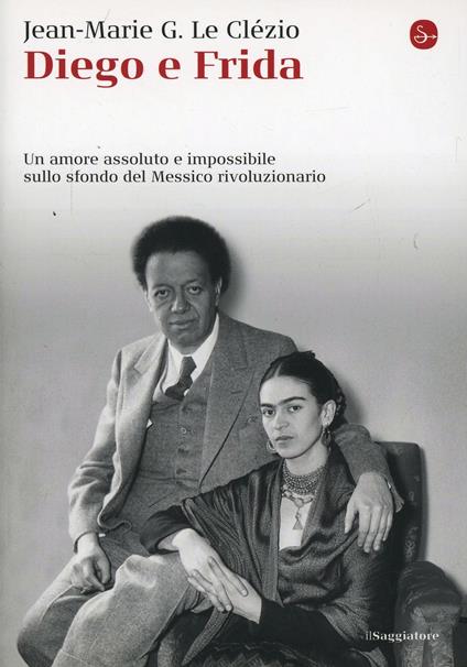 Diego e Frida. Un amore assoluto e impossibile sullo sfondo del Messico rivoluzionario - Jean-Marie Gustave Le Clézio - copertina