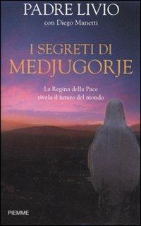 I segreti di Medjugorje. La regina della pace rivela il futuro del mondo - Livio Fanzaga,Diego Manetti - copertina