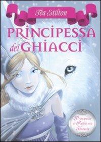 Principessa dei ghiacci. Principesse del regno della fantasia. Vol. 1 - Tea Stilton - copertina