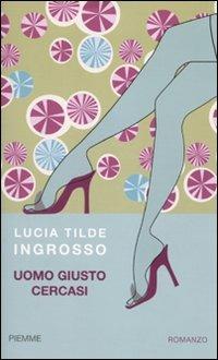 Uomo giusto cercasi - Lucia Tilde Ingrosso - copertina