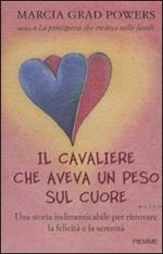 Il cavaliere che aveva un peso sul cuore. Una storia indimenticabile per ritrovare la felicità e la serenità