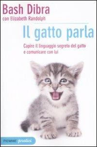 Il gatto parla. Capire il linguaggio segreto del gatto e comunicare con lui - Bash Dibra,Elizabeth Randolph - copertina