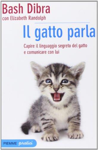 Il gatto parla. Capire il linguaggio segreto del gatto e comunicare con lui