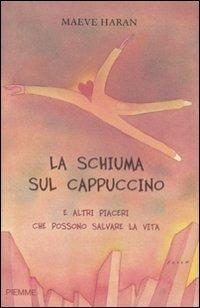 La schiuma sul cappuccino e altri piaceri che possono salvare la vita - Maeve Haran - copertina