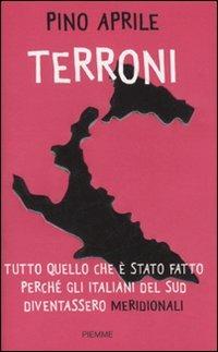 Terroni. Tutto quello che è stato fatto perché gli italiani del Sud diventassero «meridionali» - Pino Aprile - copertina