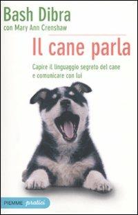 Il cane parla. Capire il linguaggio segreto del cane e comunicare con lui - Bash Dibra,Mary A. Crenshaw - copertina