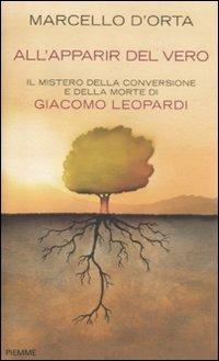 All'apparir del vero. Il mistero della conversione e della morte di Giacomo Leopardi - Marcello D'Orta - 2