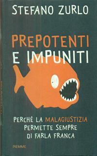Prepotenti e impuniti. Perché la malagiustizia permette sempre di farla franca