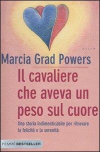 Il cavaliere che aveva un peso sul cuore. Una storia indimenticabile per ritrovare la felicità e la serenità - Marcia Grad Powers - copertina