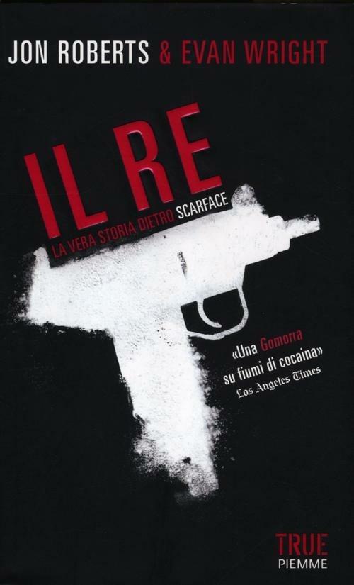 Il re. La vera storia dietro Scarface - Jon Roberts,Evan Wright - copertina