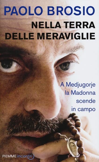Nella terra delle meraviglie. A Medjugorje la Madonna scende in campo - Paolo Brosio - copertina