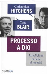 Processo a Dio. La religione fa bene al mondo? - Christopher Hitchens,Tony Blair - copertina