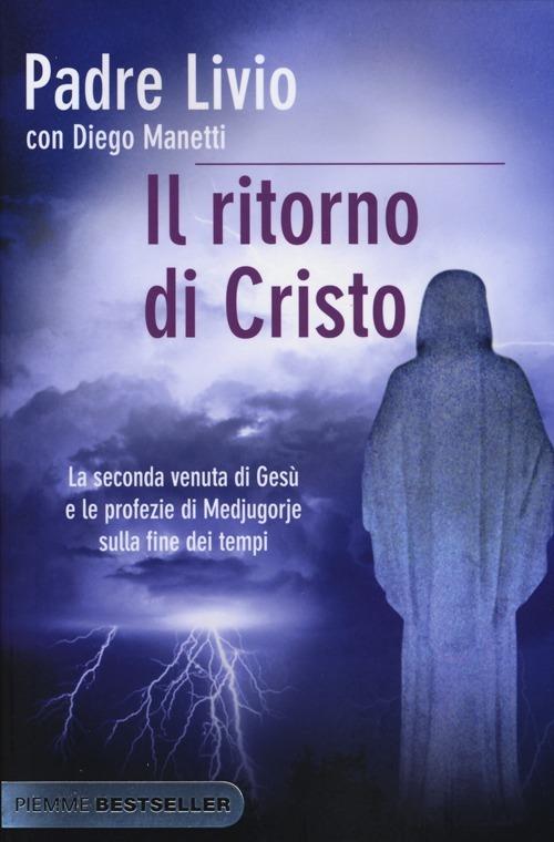 Il ritorno di Cristo. La seconda venuta di Gesù e le profezie di Medjugorje sulla fine dei tempi - Livio Fanzaga,Diego Manetti - copertina