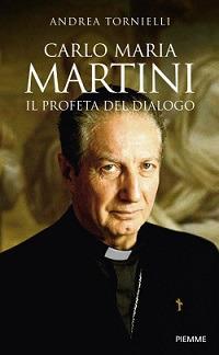 Carlo Maria Martini. Il profeta del dialogo - Andrea Tornielli - copertina