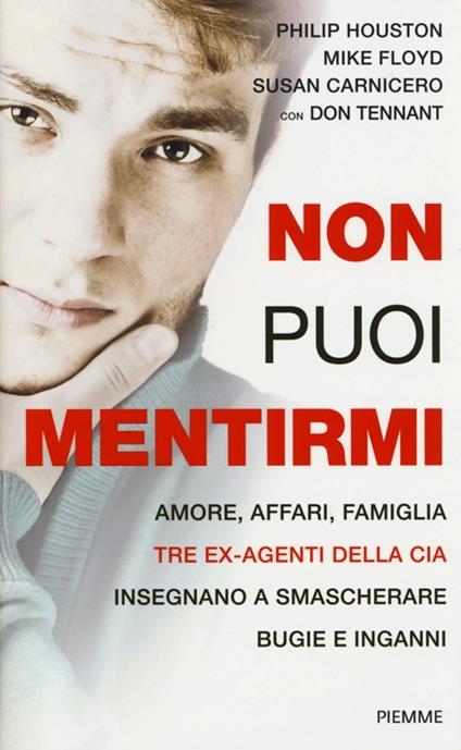 Non puoi mentirmi. Amore, affari, famiglia. Tre ex agenti della CIA insegnano a smascherare bugie e inganni - Mike Floyd,Susan Carnicero,Philip Houston - copertina