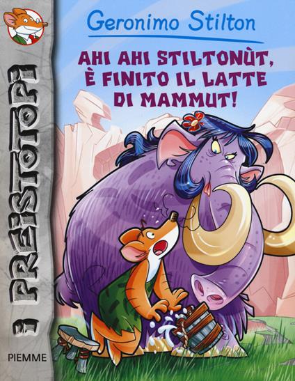 Ahi ahi Stiltonùt, è finito il latte di mammut! Preistotopi. Ediz. illustrata - Geronimo Stilton - copertina