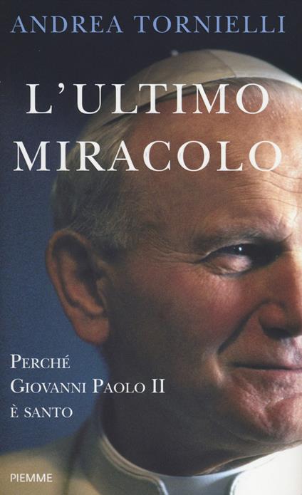 L' ultimo miracolo. Perché Giovanni Paolo II è santo - Andrea Tornielli - copertina