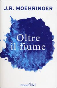 Oltre il fiume - J. R. Moehringer - copertina