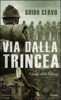 Via dalla trincea. I ponti della Delizia - Guido Cervo - copertina