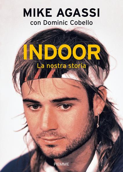 Indoor. La nostra storia - Mike Agassi,Dominic Cobello - copertina
