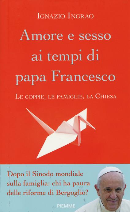 Amore e sesso ai tempi di papa Francesco. Le coppie, le famiglie, la Chiesa - Ignazio Ingrao - copertina