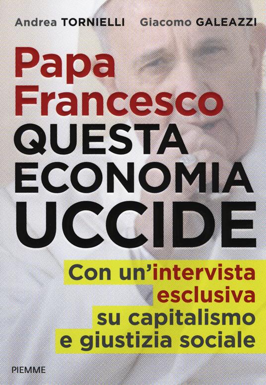 Papa Francesco. Questa economia uccide - Andrea Tornielli,Giacomo Galeazzi - copertina