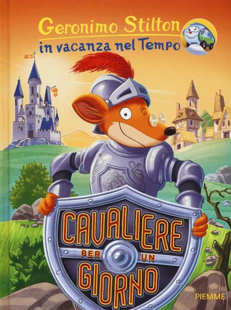 Cavaliere per un giorno. In vacanza nel Tempo. Ediz. illustrata - Geronimo Stilton - copertina