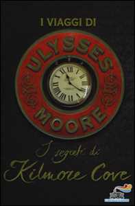 Libro I segreti di Kilmore Cove. I viaggi di Ulysses Moore Ulysses Moore