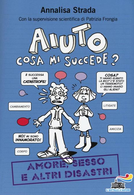 Aiuto, cosa mi succede? Amore, sesso e altri disastri - Annalisa Strada,Patrizia Frongia - copertina