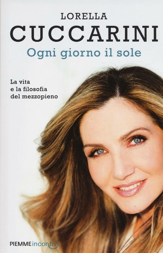 Ogni giorno il sole. La vita e la filosofia del mezzopieno - Lorella Cuccarini,Stefano Genovese - copertina