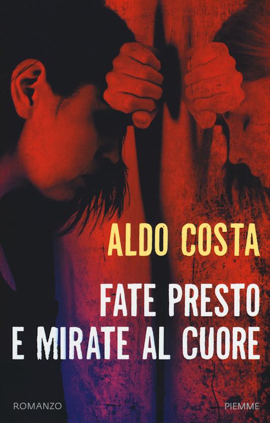 Fate presto e mirate al cuore - Aldo Costa - copertina