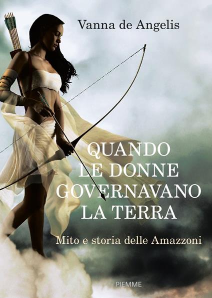 Quando le donne governavano la terra. Mito e storia delle Amazzoni - Vanna De Angelis - copertina