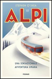 Le Alpi. Una sensazionale avventura umana - Stephen O'Shea - copertina