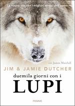 Duemila giorni con i lupi. La nostra vita con i migliori nemici dell'uomo