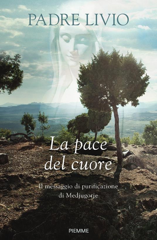 La pace del cuore. Il messaggio di purificazione di Medjugorje - Livio Fanzaga - copertina