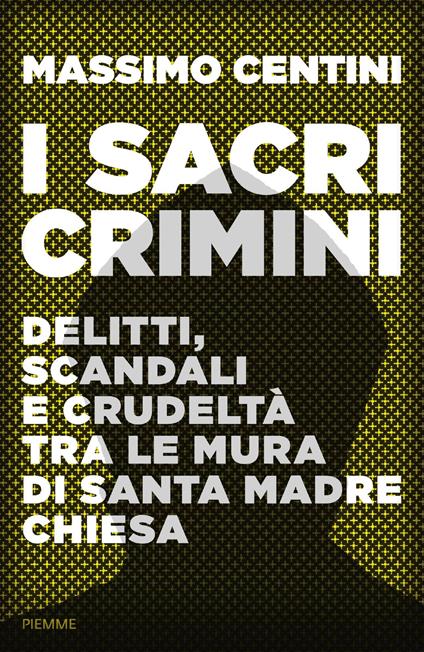 I sacri crimini. Delitti, scandali e crudeltà tra le mura di Santa madre Chiesa - Massimo Centini - copertina