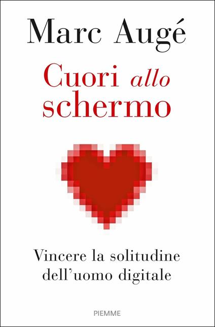 Cuori allo schermo. Vincere la solitudine dell'uomo digitale - Marc Augé,Raphaël Bessis - copertina