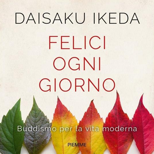 Felici ogni giorno. Buddismo per la vita moderna - Daisaku Ikeda - copertina