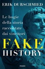 Fake history. Le bugie della storia raccontate dai vincitori