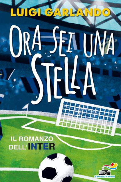 Ora sei una stella. Il romanzo dell'Inter - Luigi Garlando - copertina