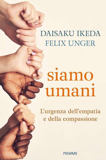 Siamo umani. L'urgenza dell'empatia e della compassione - Daisaku Ikeda,Felix Unger - copertina